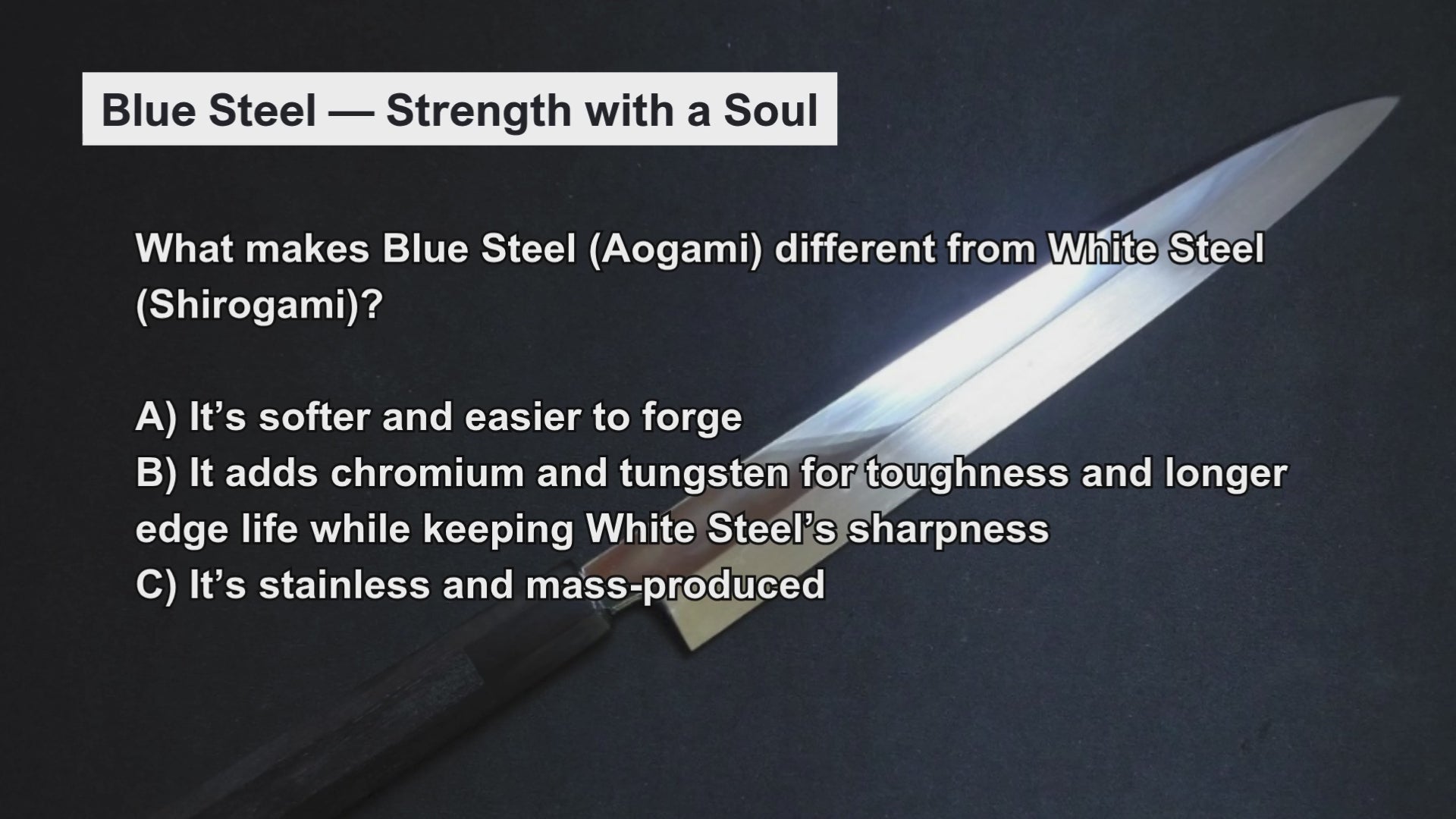 Load video: Video introducing a knowledge quiz on Blue Steel, helping viewers understand its strength, toughness, edge retention, and the craftsmanship that brings out its full potential.