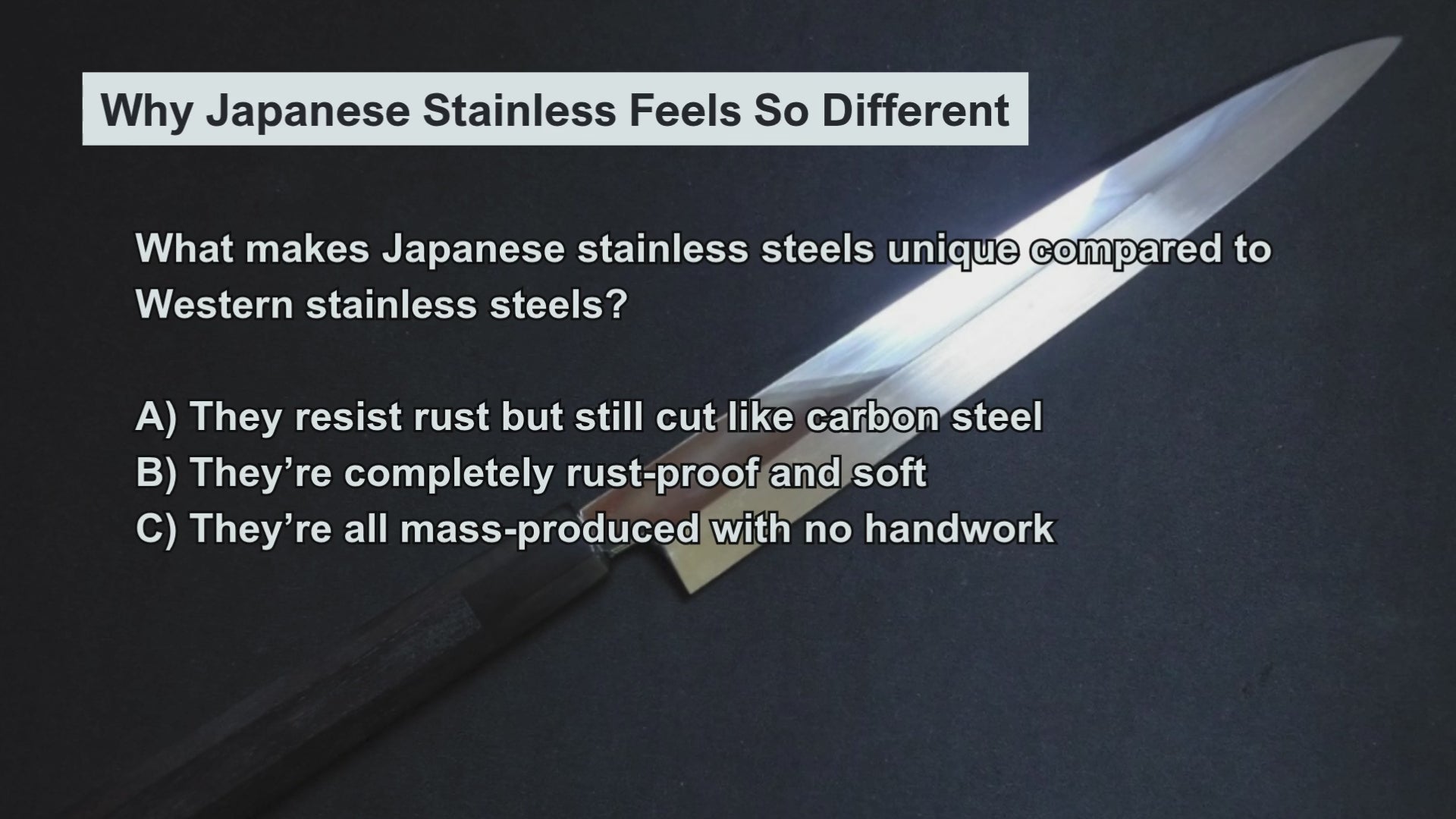 Load video: Video introducing a knowledge quiz on Japanese stainless steels, helping viewers learn the characteristics, advantages, and craftsmanship behind modern rust-resistant knife materials.